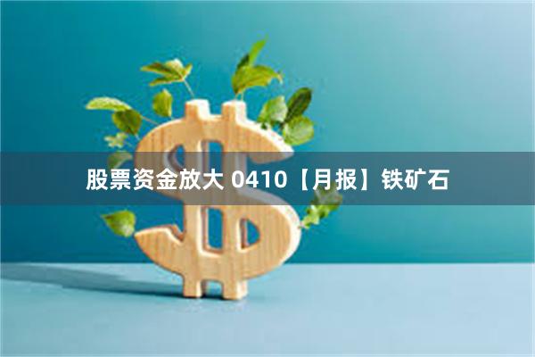 股票资金放大 0410【月报】铁矿石